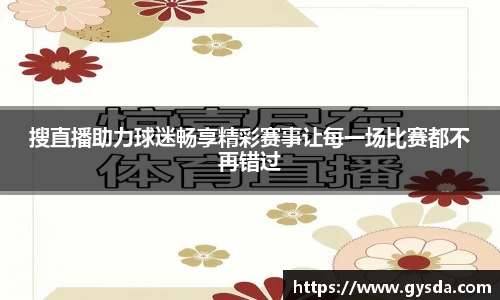 搜直播助力球迷畅享精彩赛事让每一场比赛都不再错过