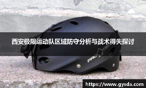 西安极限运动队区域防守分析与战术得失探讨