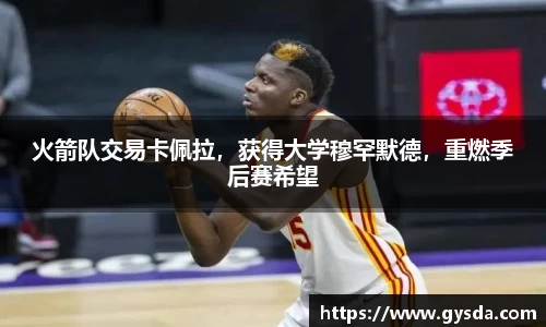 火箭队交易卡佩拉，获得大学穆罕默德，重燃季后赛希望