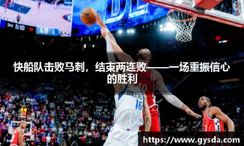 快船队击败马刺，结束两连败——一场重振信心的胜利