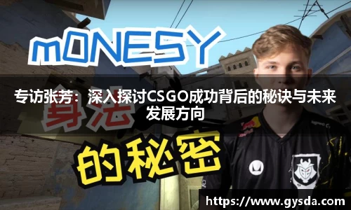 专访张芳：深入探讨CSGO成功背后的秘诀与未来发展方向