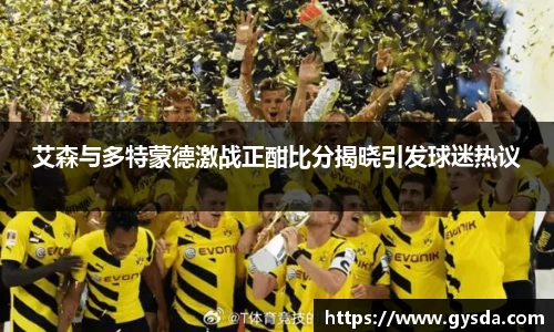 艾森与多特蒙德激战正酣比分揭晓引发球迷热议